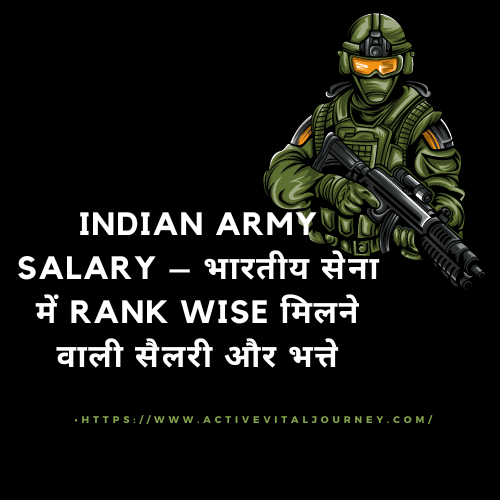 Indian Army Salary – भारतीय सेना में Rank Wise मिलने वाली सैलरी और भत्ते